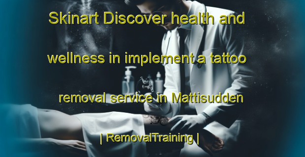 Skinart Discover health and wellness in implement a tattoo removal service in Mattisudden | RemovalTraining | RemovalClasses | SkinartTraining-Sweden